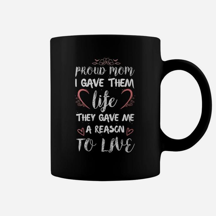 Womens Proud Mom I Gave Them Life They Gave Me A Reason To Live Coffee Mug
