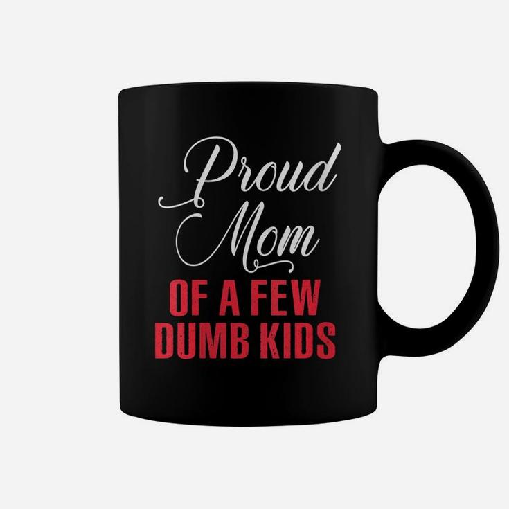 Womens Proud Mom Of A Few Dumbass Kids Shirt - Funny Mothers Day Coffee Mug