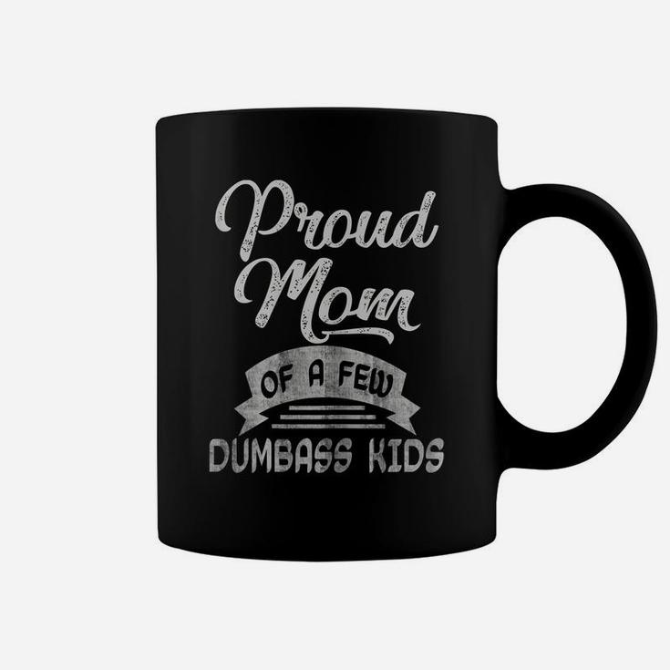 Womens Proud Mom Of A Few Dumbass Kids T Shirt Mother's Day Mommy Coffee Mug