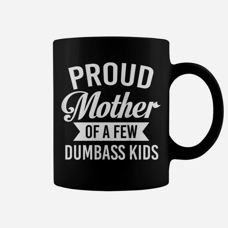 Womens Proud Mother Of A Few Dumbass Kids Funny Sarcasm Mom Coffee Mug