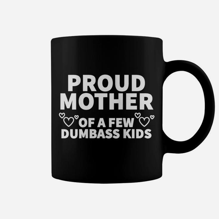 Womens Proud Mother Of A Few Dumbass Kids Shirt Mom Coffee Mug