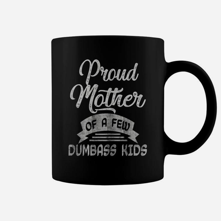Womens Proud Mother Of A Few Dumbass Kids T Shirt Mother's Day Mom Coffee Mug