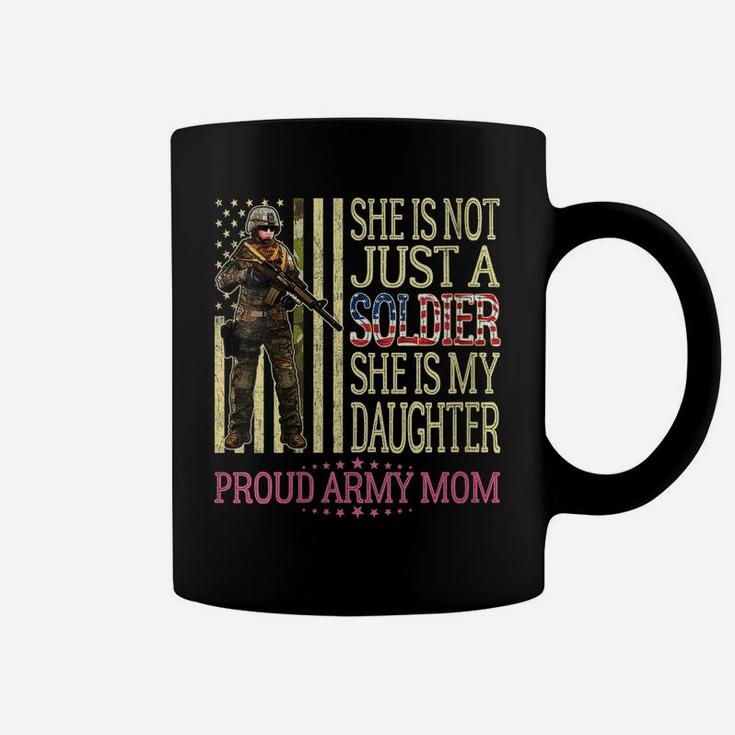 Womens She Is Not Just A Soldier She Is My Daughter Proud Army Mom Coffee Mug
