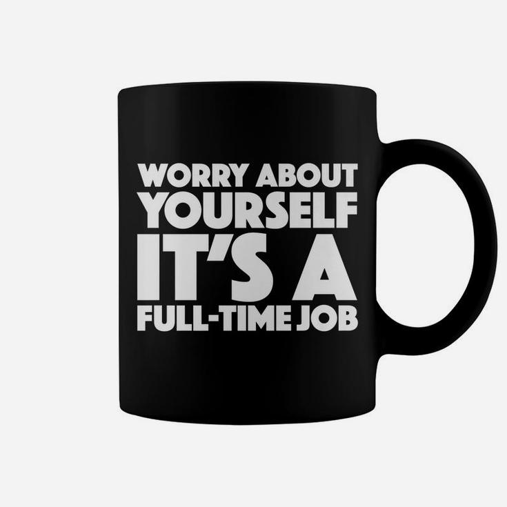 Worry About Yourself Its A Full Time Job Funny Tee Awesome Coffee Mug