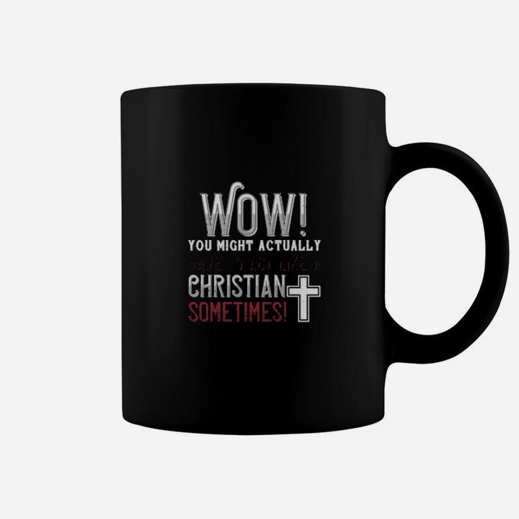 Wow You Might Actually Have To Act Like A Christian Sometimes Coffee Mug