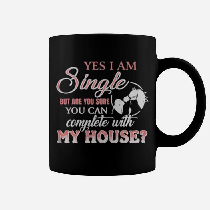 Yes I Am Single But Are You Sure You Can Complete With My House Coffee Mug