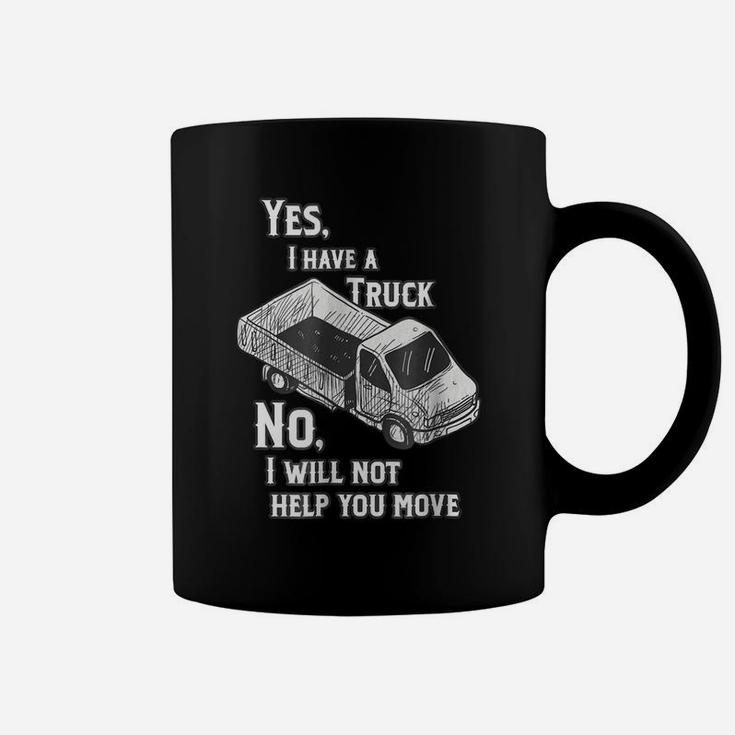 Yes I Have A Truck, No I Will Not Help You Move Coffee Mug