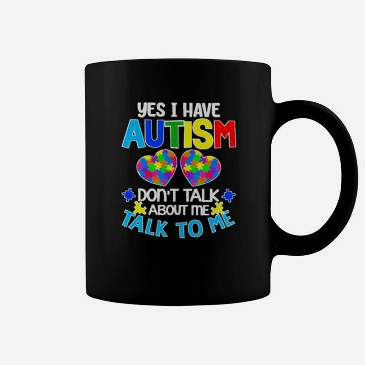 Yes I Have Autism Dont Talk About Me Talk To Me Coffee Mug
