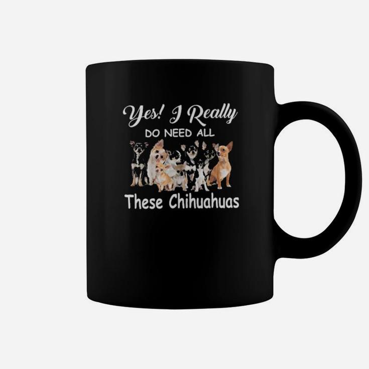 Yes I Really Do Need All These Chihuahuas Coffee Mug