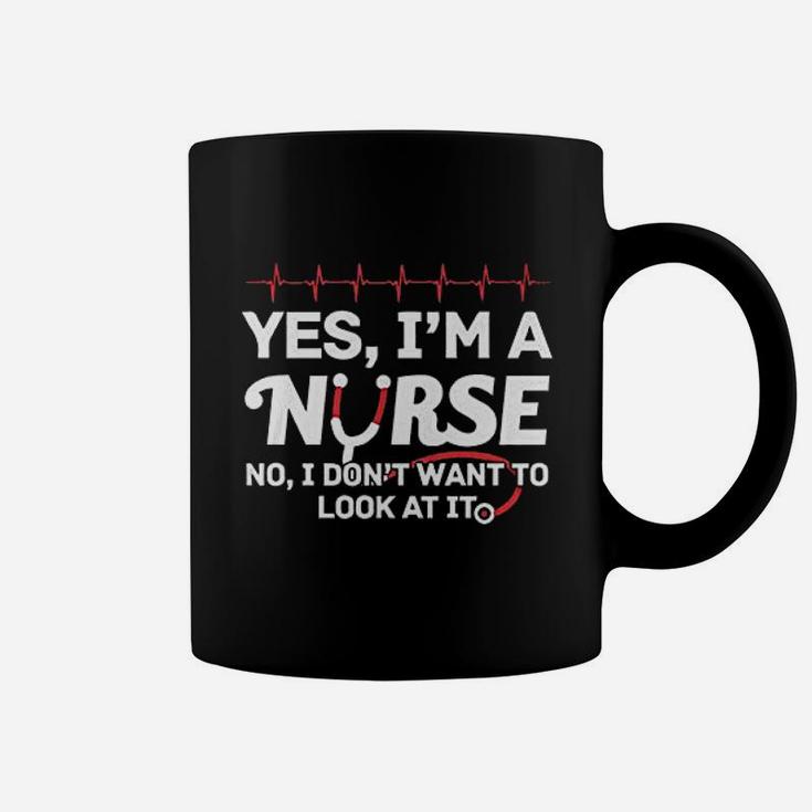 Yes Iam A Nurse I Dont Want To Look At It Coffee Mug