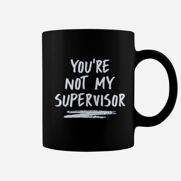 You Are Not My Supervisor Coffee Mug