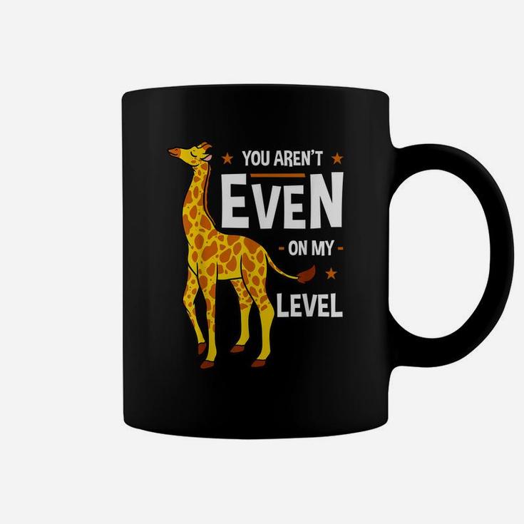 You Aren't Even My Level Giraffe Africa Exotic Wild Safari Coffee Mug