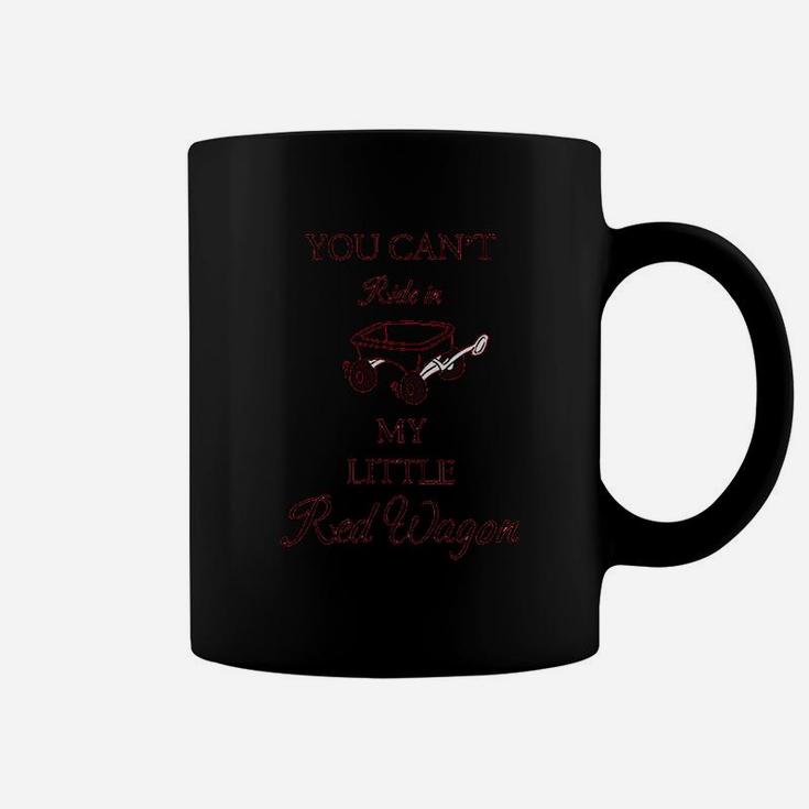 You Can Not Ride In My Little Red Wagon Coffee Mug