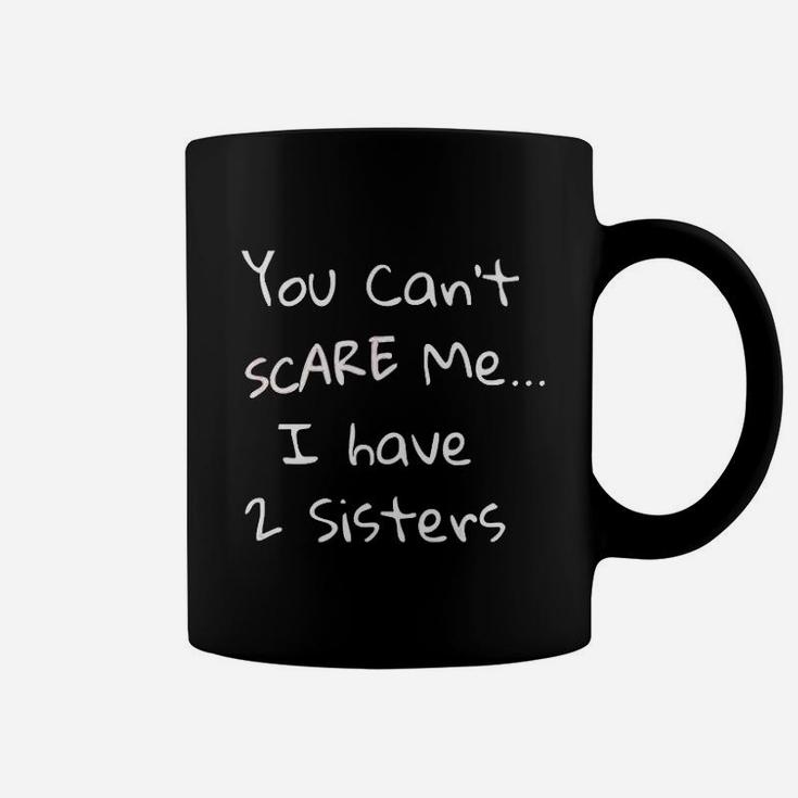 You Can Not Scare Me I Have 2 Sisters Coffee Mug