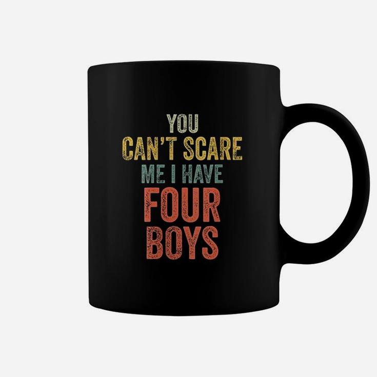 You Can Not Scare Me I Have Four Boys Coffee Mug
