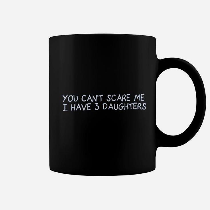 You Cant Scare Me I Have 3 Daughters Coffee Mug