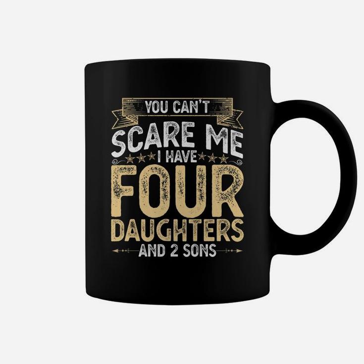 You Cant Scare Me I Have 4 Daughters And 2 Sons Fathers Day Coffee Mug
