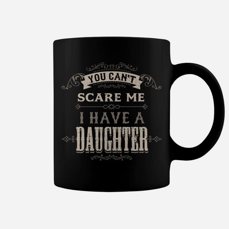 You Cant Scare Me I Have Daughter Funny Gifts For Dad Mom Coffee Mug