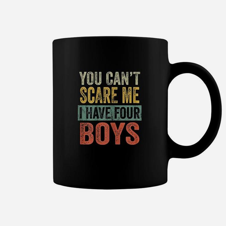 You Cant Scare Me I Have Four Boys Coffee Mug