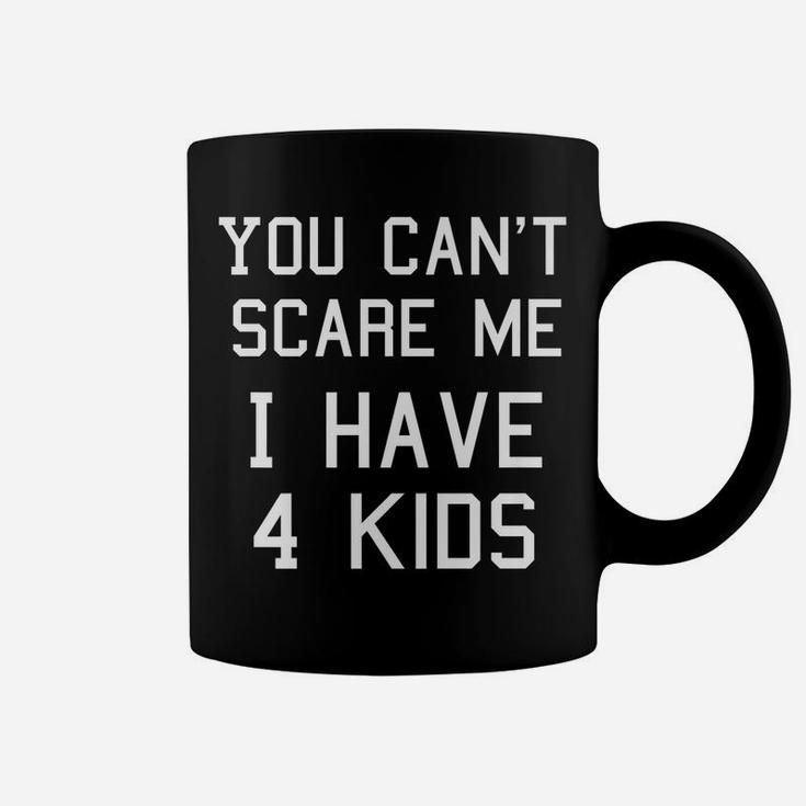 You Can't Scare Me I Have Four Kids Shirt, Mom And Dad Coffee Mug