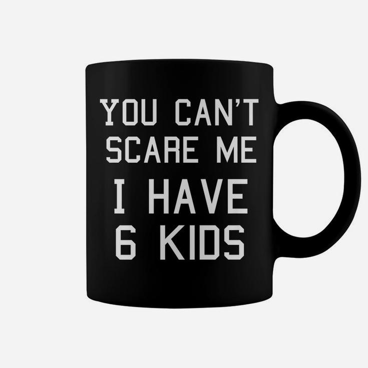 You Can't Scare Me I Have Six Kids Shirt, Mom And Dad Coffee Mug