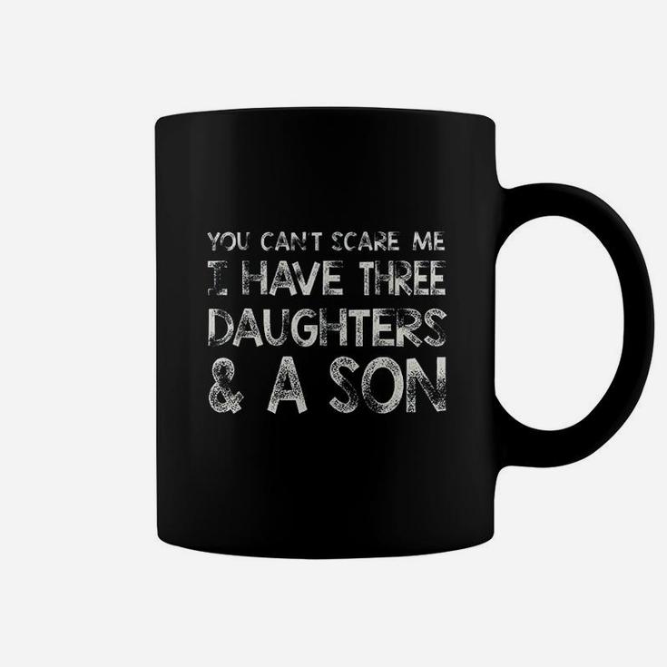 You Cant Scare Me I Have Three Daughters N A Son Coffee Mug