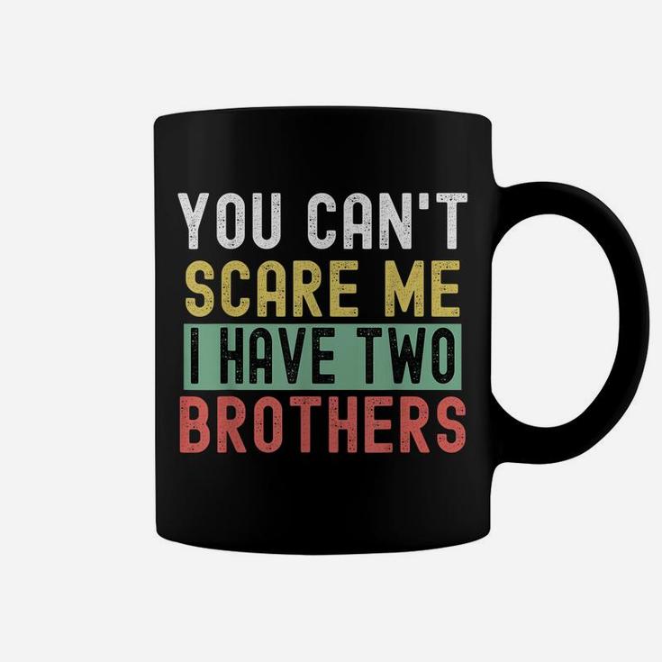 You Can't Scare Me I Have Two Brothers Gift From Mom Coffee Mug