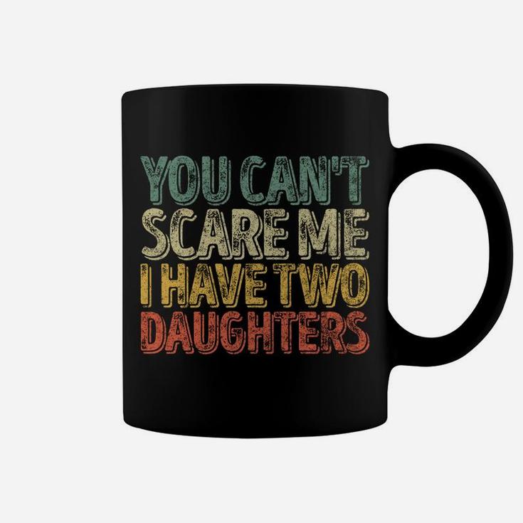 You Can't Scare Me I Have Two Daughters Shirt Christmas Gift Coffee Mug