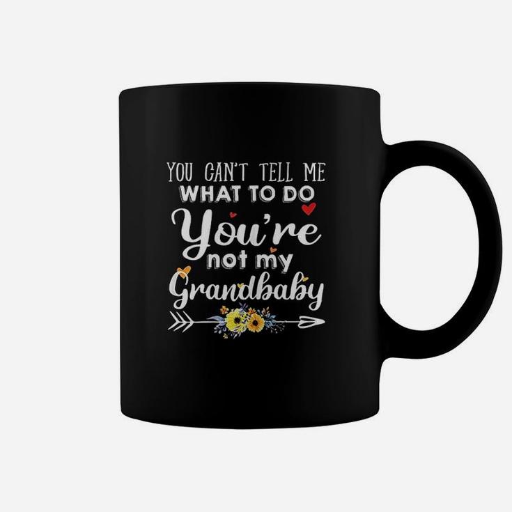 You Cant Tell Me What To Do You Are Not My Grandbaby Coffee Mug