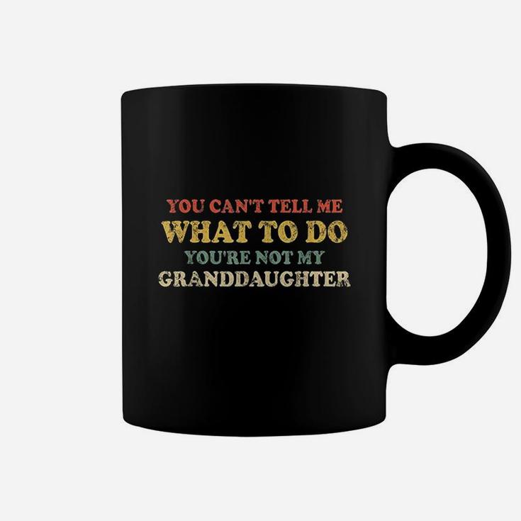 You Cant Tell Me What To Do You Are Not My Granddaughter Coffee Mug