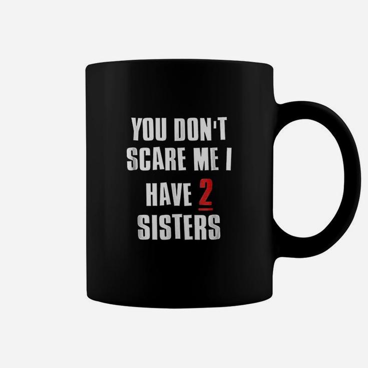 You Dont Scare Me I Have 2 Sisters Coffee Mug