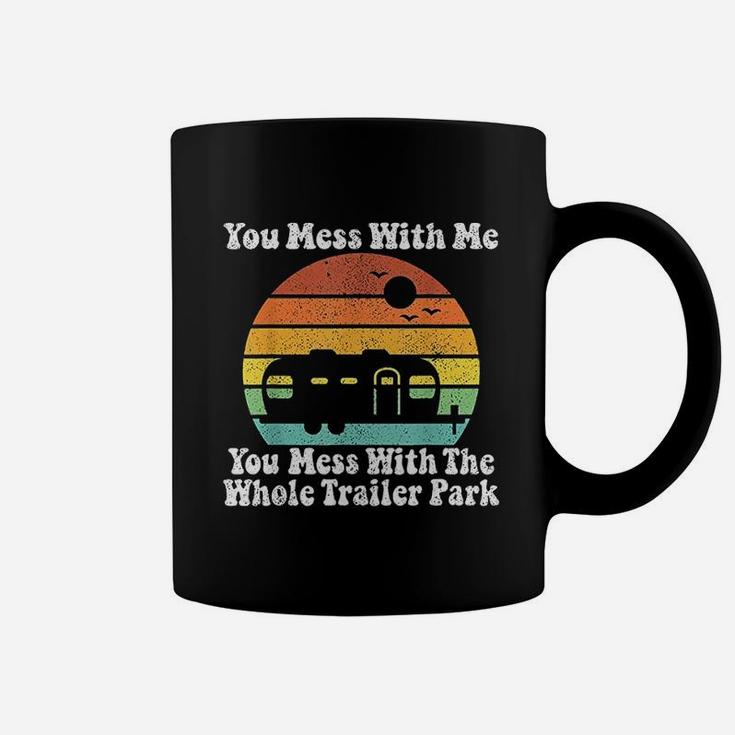 You Mess With Me You Mess With The Whole Trailer Park Coffee Mug
