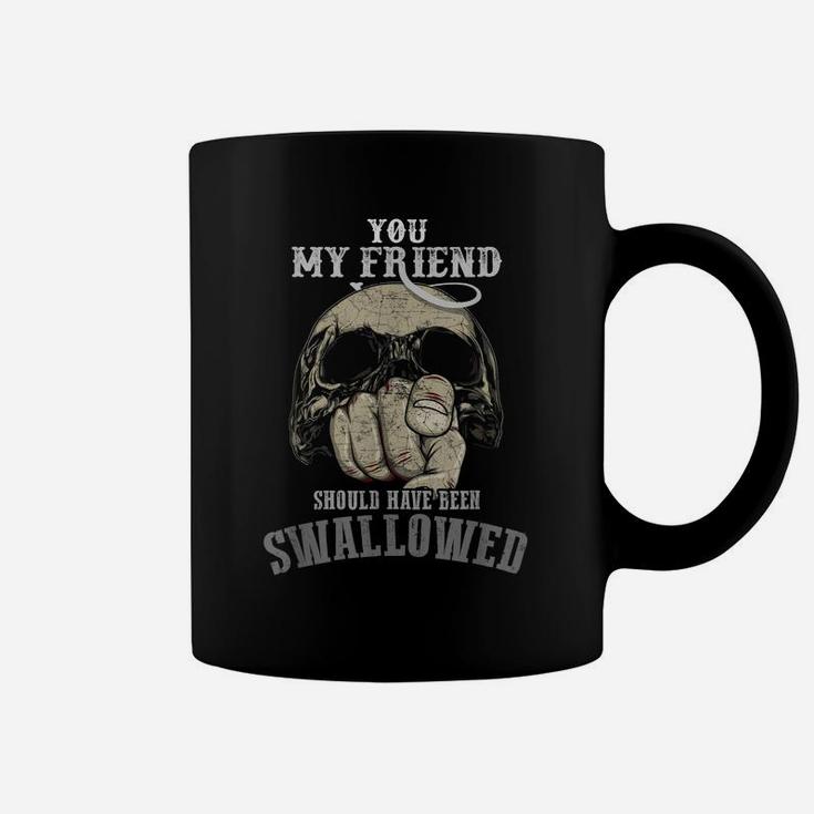 You My Friend Should Have Been Swallowed - Funny Skull Gift Coffee Mug