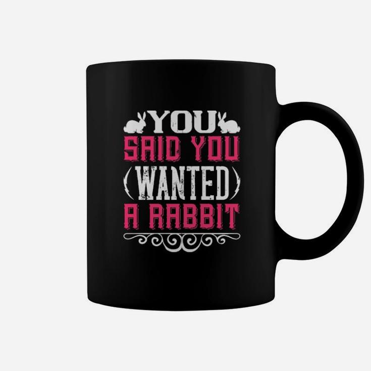 You Said You Wanted A Rabbit Coffee Mug