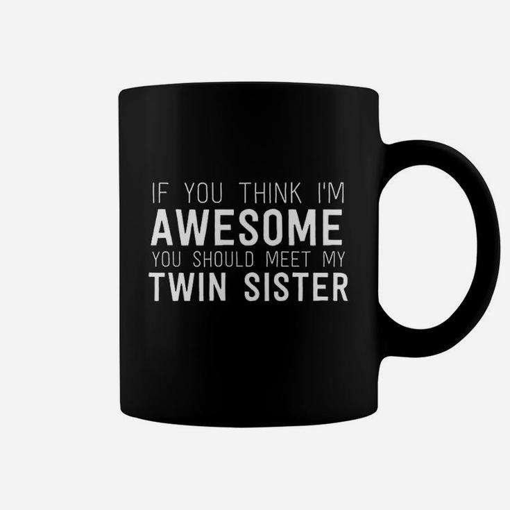 You Think I Am Awesome Meet My Twin Sister Coffee Mug