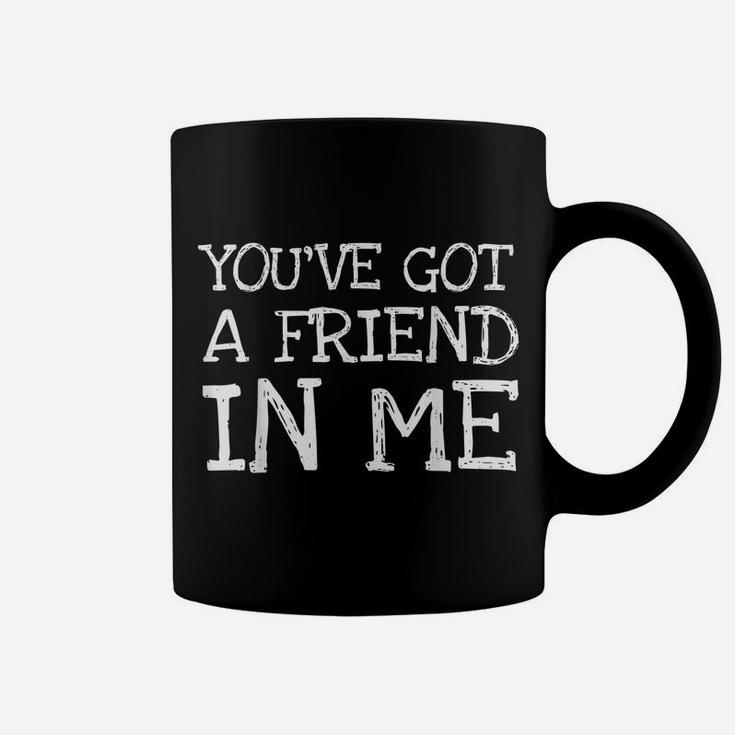 You've Got A Friend In Me   Loyal Companion Buddy Pal Coffee Mug