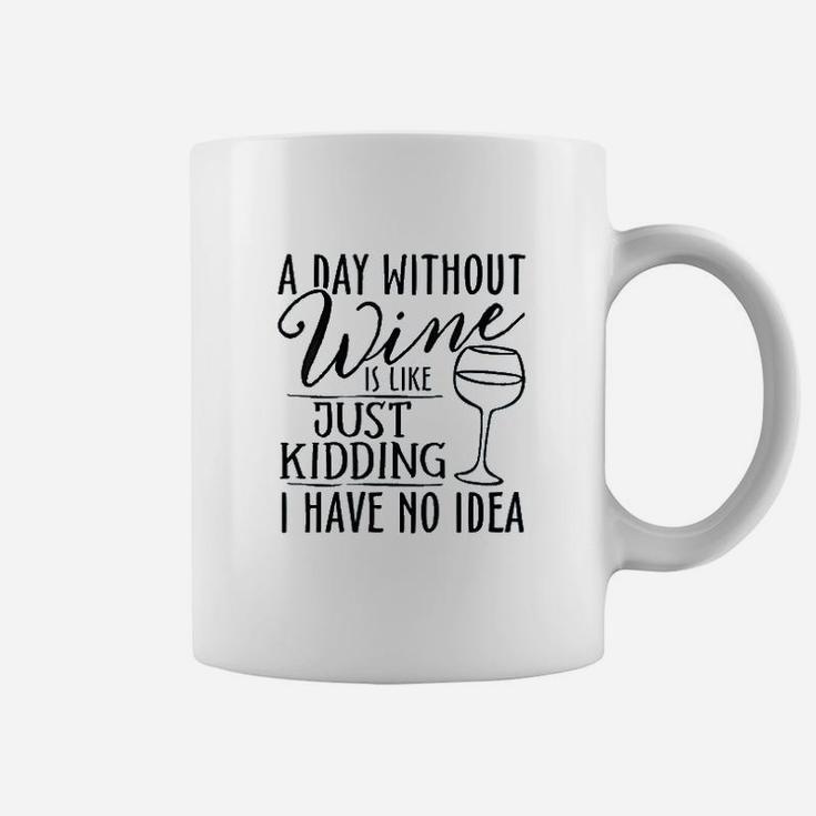 A Day Without Wine Is Like Just Kidding Wine Drinking Lover Coffee Mug