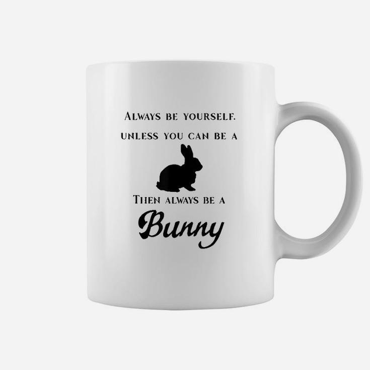 Always Be Yourself Unless You Can Be A Bunny Coffee Mug