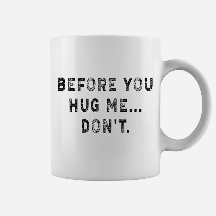 Before You Hug Me Don't Funny Saying For Men & Women Coffee Mug