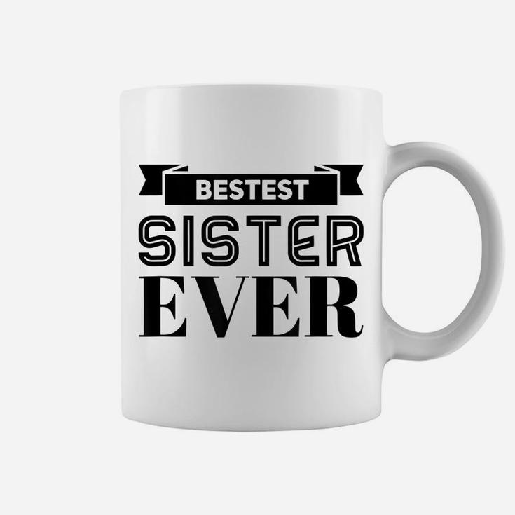Bestest Sister Ever Sisters Are For Life I Love My Sister Coffee Mug