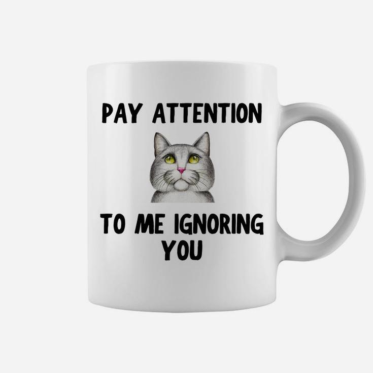 Cat Lovers Pay Attention To Me Ignoring You Funny Novelty Coffee Mug