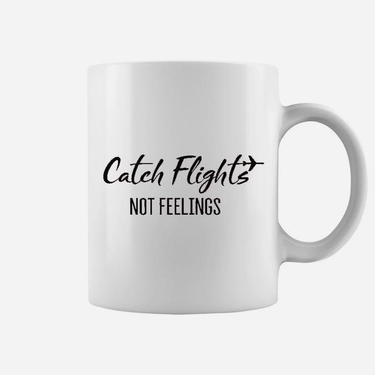 Catch Flights Not Feelings Coffee Mug