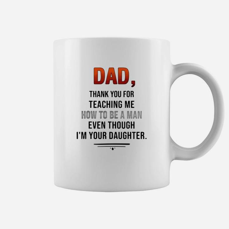 Dad Thank You For Teaching Me How To Be A Man Even Though Coffee Mug Dad Thank You For Teaching Me How To Be A Man Even Though Coffee Mug