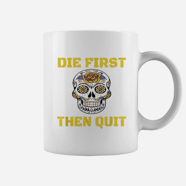 Die First Then Quit Military Veteran Skull Flower Gift Coffee Mug