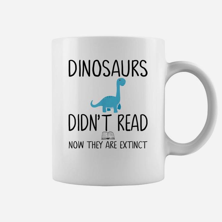 Dinosaurs Didn't Read Now They Are Extinct-Teacher Coffee Mug