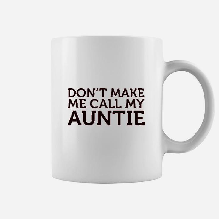 Dont Make Me Call My Auntie Aunt Coffee Mug