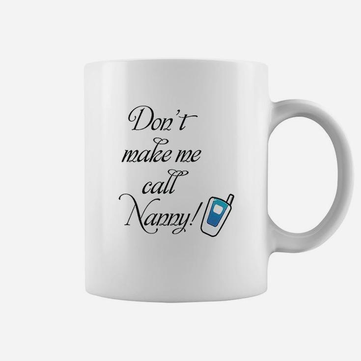 Dont Make Me Call Nanny Coffee Mug