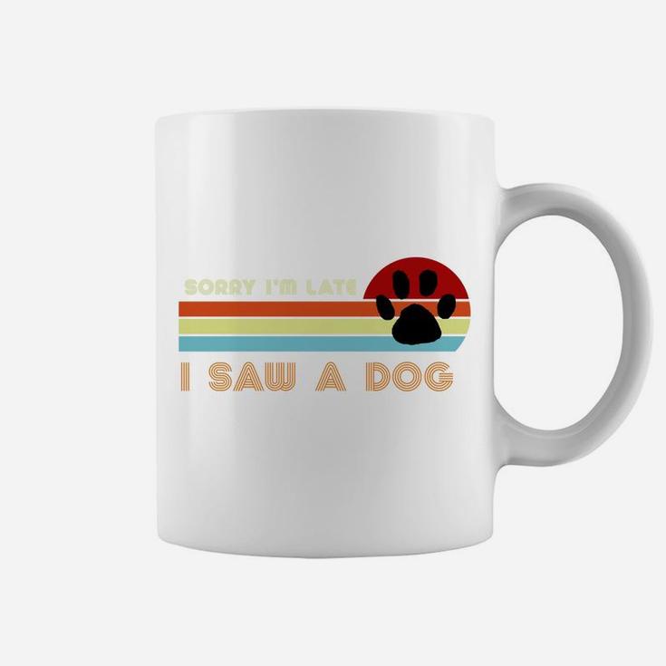 Funny Dog Lover Gift, Sorry I'm Late I Saw A Dog Coffee Mug