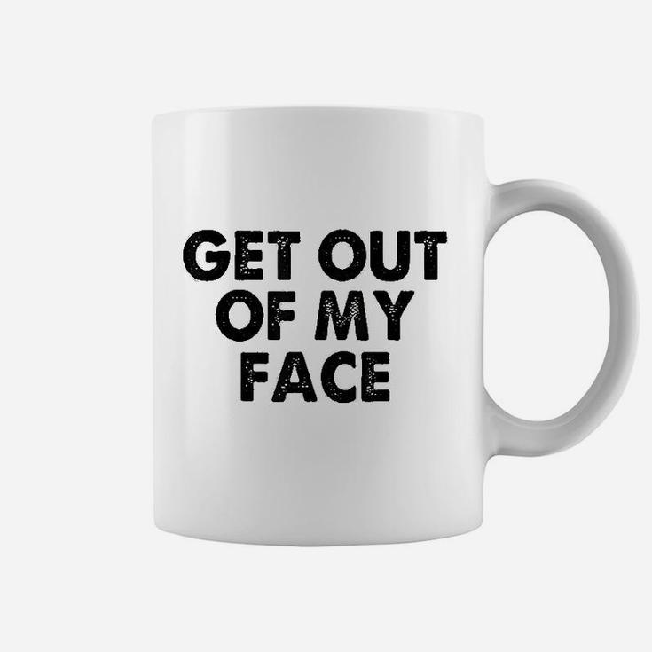 Get Out Of My Face Coffee Mug