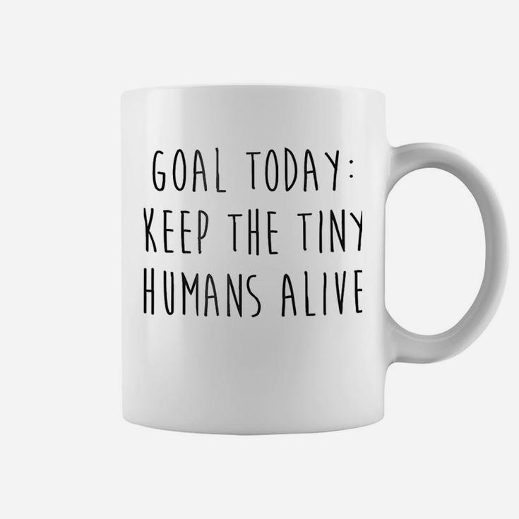 Goal Today Keep The Tiny Humans Alive Coffee Mug
